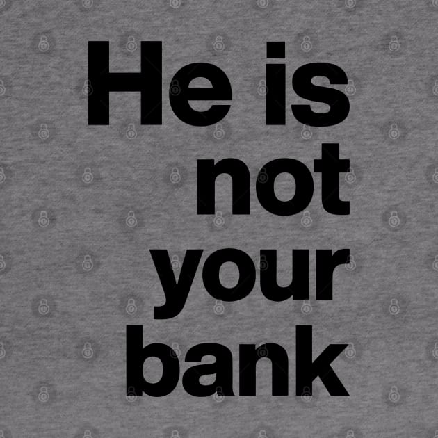 He is not your bank Funny by StarMa